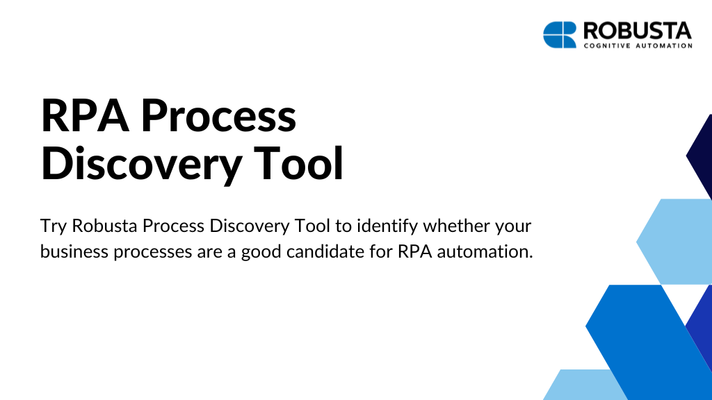 Your business processes can be assessed by Robusta Process Discovery Tool to check if the processes are eligible for RPA automation.